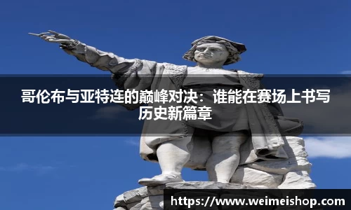 哥伦布与亚特连的巅峰对决：谁能在赛场上书写历史新篇章