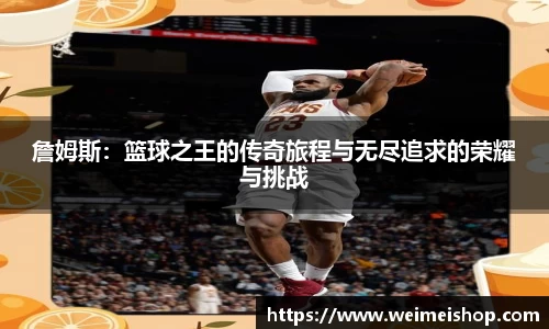 詹姆斯：篮球之王的传奇旅程与无尽追求的荣耀与挑战